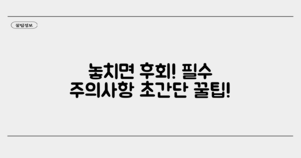 놓치면 후회! 주의사항과 꿀팁
