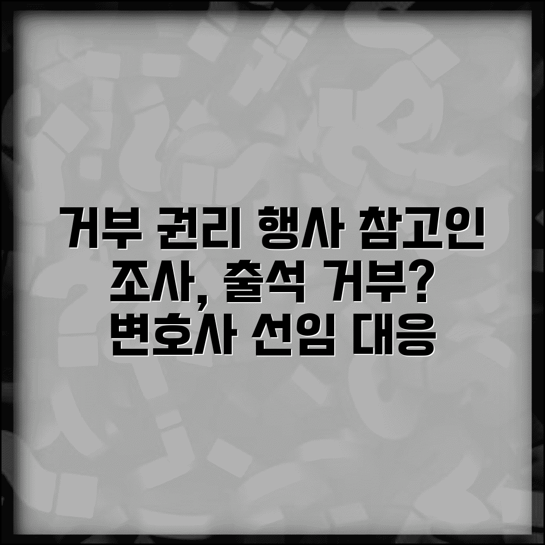 참고인 조사 거부 권리 행사 | 출석 거부 가능 여부, 변호사 선임 및 대응 방법
