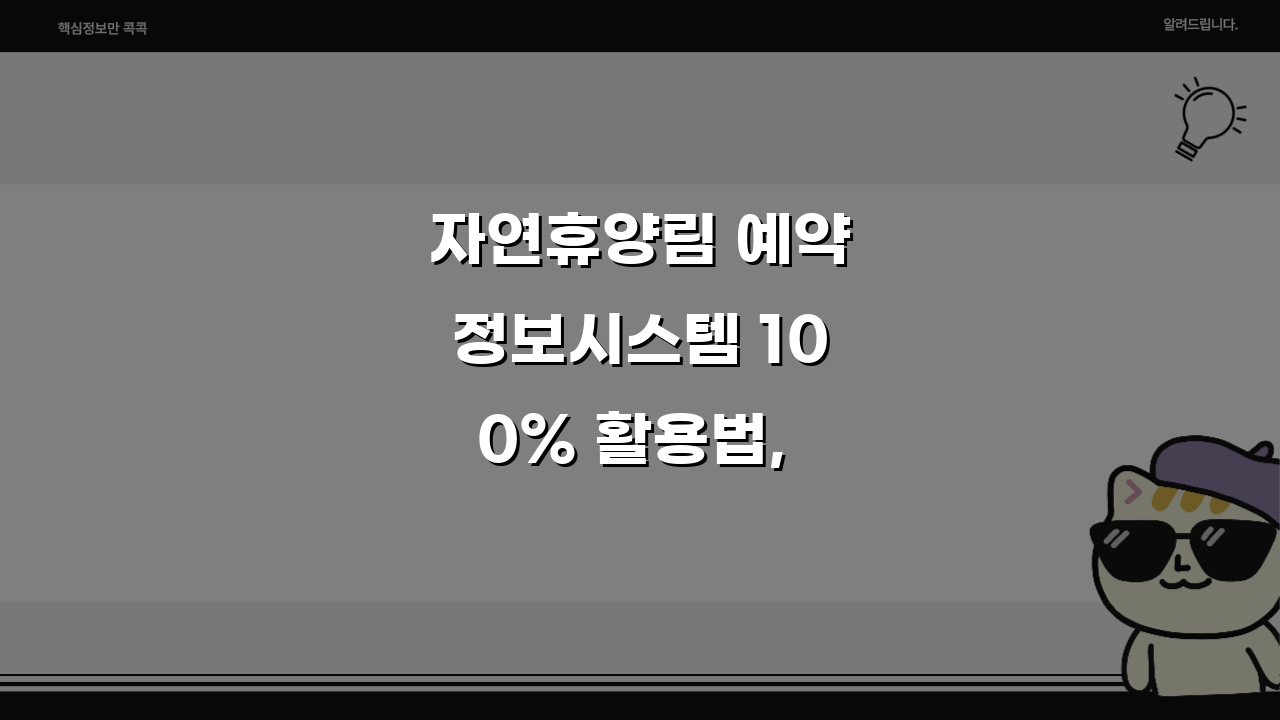 자연휴양림 예약정보시스템 100% 활용법, 숨겨진 기능 5가지 공개