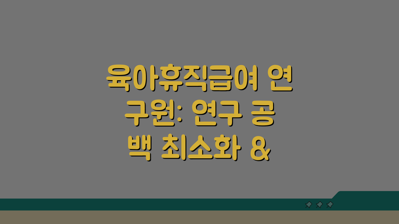 육아휴직급여 연구원: 연구 공백 최소화 & 경력 관리 5가지 전략