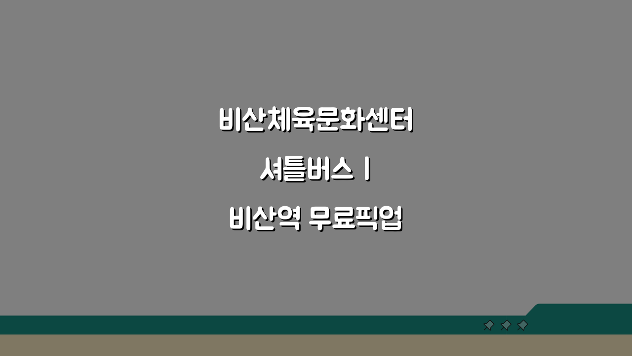비산체육문화센터 셔틀버스 | 비산역 무료픽업 노선 꼼꼼히 알려드려요
