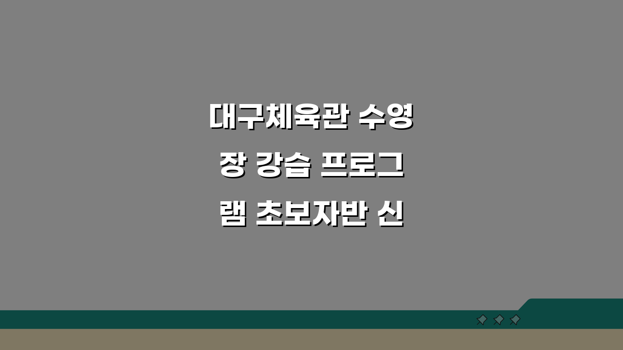 대구체육관 수영장 강습 프로그램 초보자반 신설 모집, 지금 바로 신청하세요!
