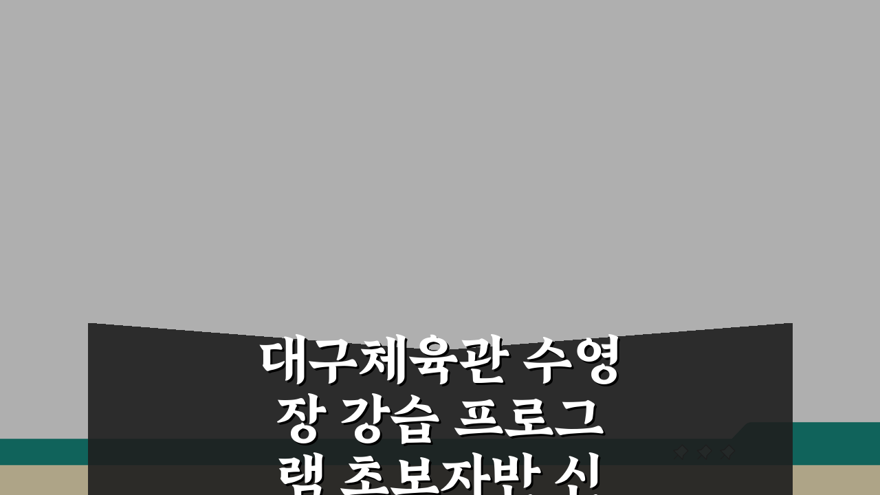대구체육관 수영장 강습 프로그램 초보자반 신설 모집, 지금 바로 신청하세요!