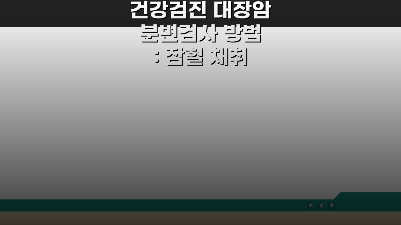 건강검진 대장암 분변검사 방법: 잠혈 채취 & 내시경 연계 필수 가이드