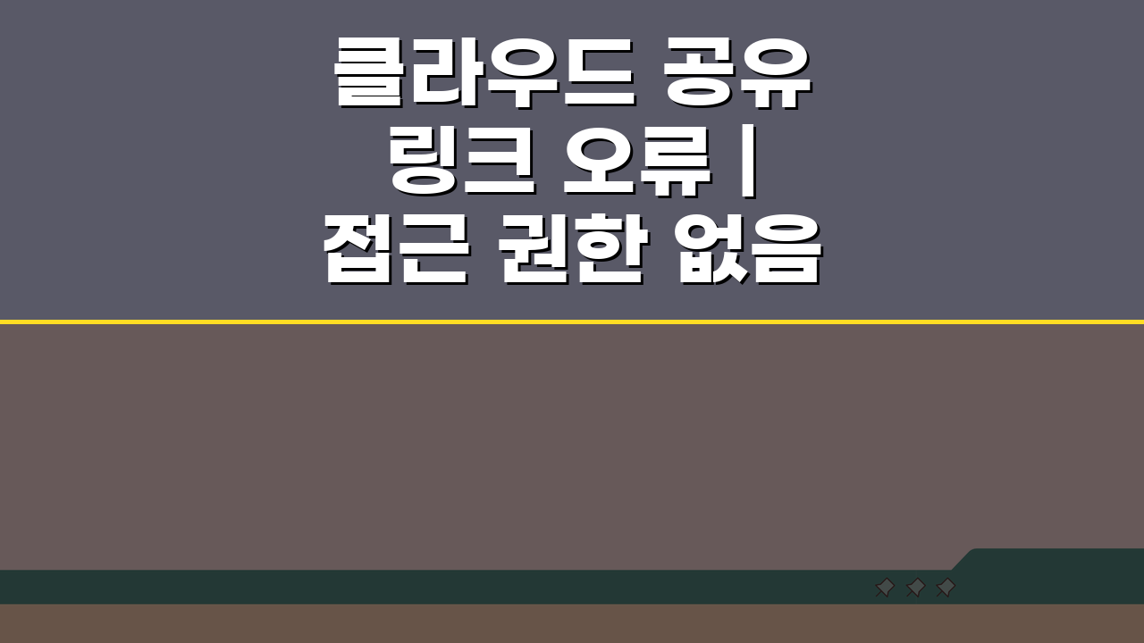 클라우드 공유 링크 오류 | 접근 권한 없음 해결 5가지 방법