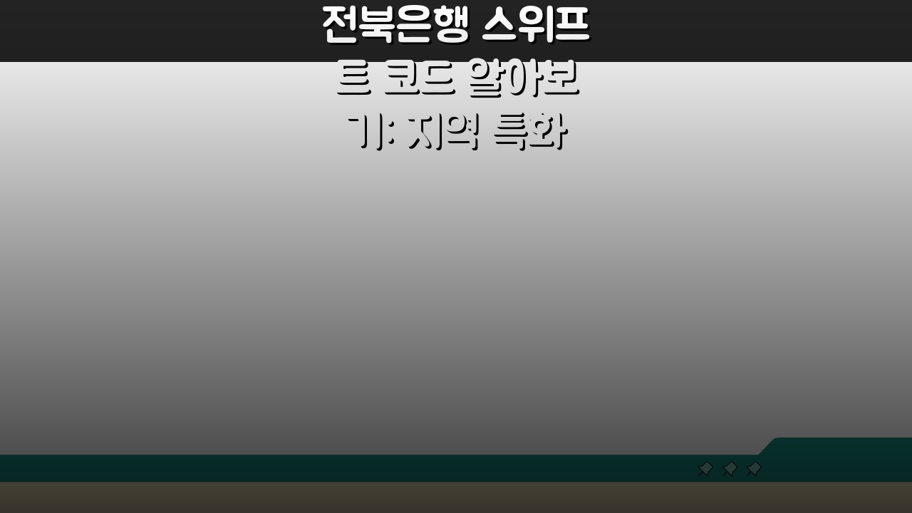 전북은행 스위프트 코드 알아보기: 지역 특화 국제 금융 서비스 완벽 이해